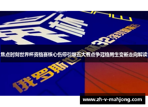 焦点时刻世界杯资格赛核心伤停引爆五大看点争冠格局生变新走向解读