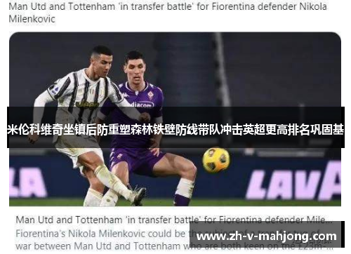 米伦科维奇坐镇后防重塑森林铁壁防线带队冲击英超更高排名巩固基