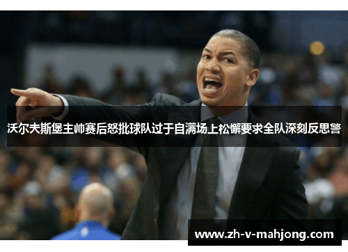 沃尔夫斯堡主帅赛后怒批球队过于自满场上松懈要求全队深刻反思警 沃尔夫斯堡主帅赛后怒批球队过于自满场上松懈要求全队深刻反思警