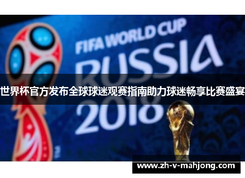世界杯官方发布全球球迷观赛指南助力球迷畅享比赛盛宴