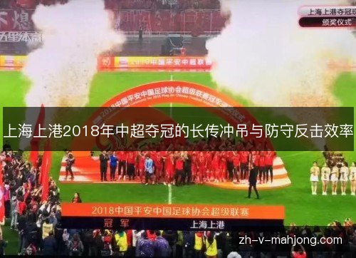 上海上港2018年中超夺冠的长传冲吊与防守反击效率